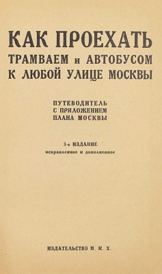 Как проехать трамваем и автобусом к любой улице Москвы. Путеводитель с приложением плана Москвы. 3-е изд., испр. и доп. М.: Изд-во М.К.Х, 1928.